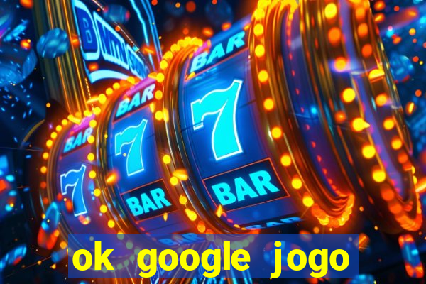 ok google jogo para ganhar dinheiro