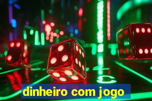 dinheiro com jogo