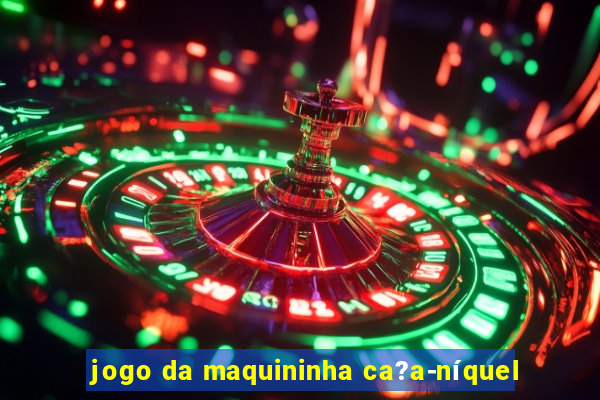 jogo da maquininha ca?a-níquel