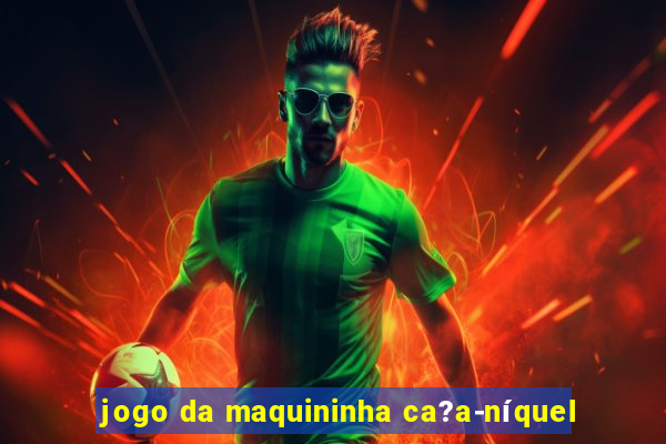 jogo da maquininha ca?a-níquel