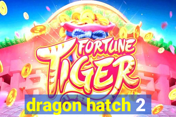 dragon hatch 2