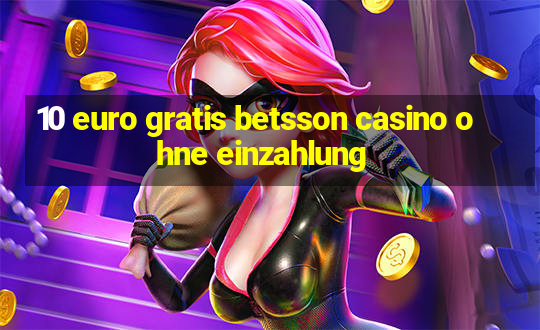 10 euro gratis betsson casino ohne einzahlung