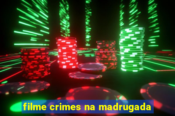 filme crimes na madrugada