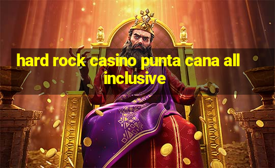 hard rock casino punta cana all inclusive