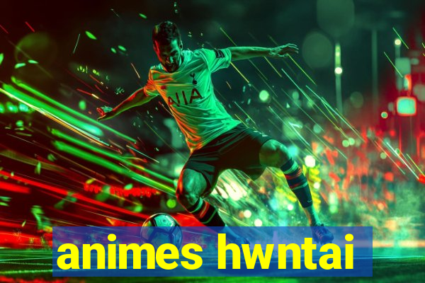 animes hwntai