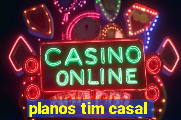 planos tim casal