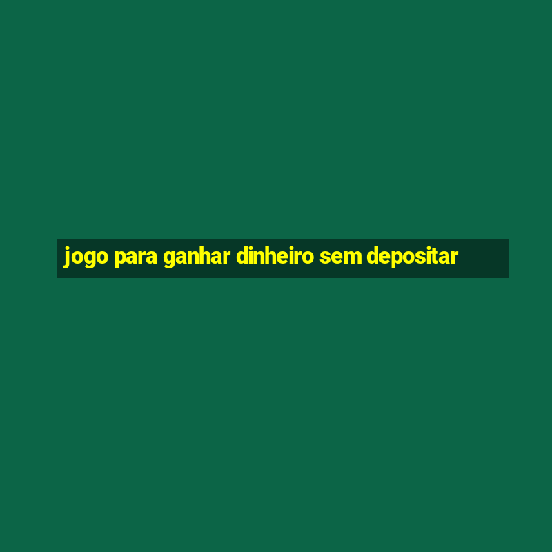 jogo para ganhar dinheiro sem depositar