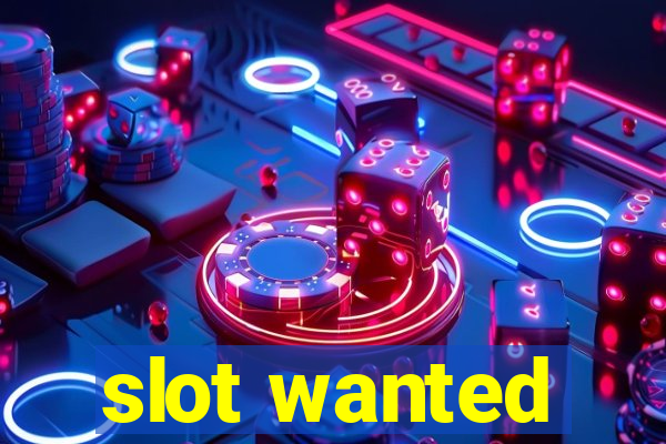 slot wanted