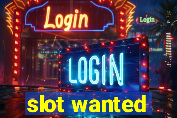 slot wanted