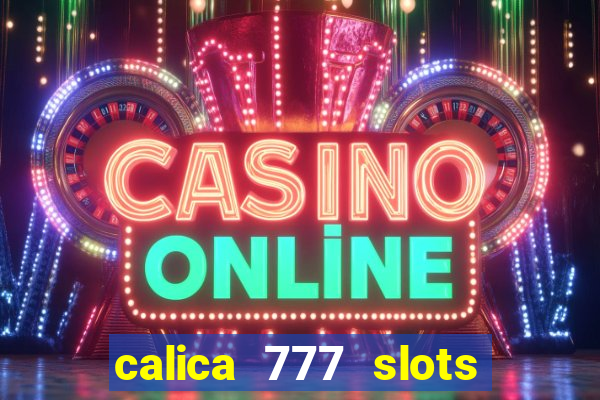 calica 777 slots paga mesmo