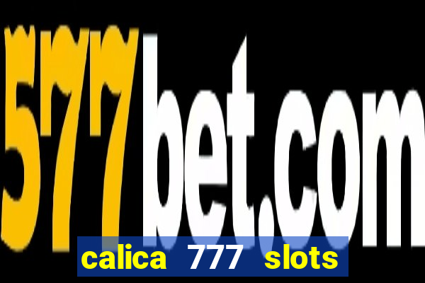 calica 777 slots paga mesmo