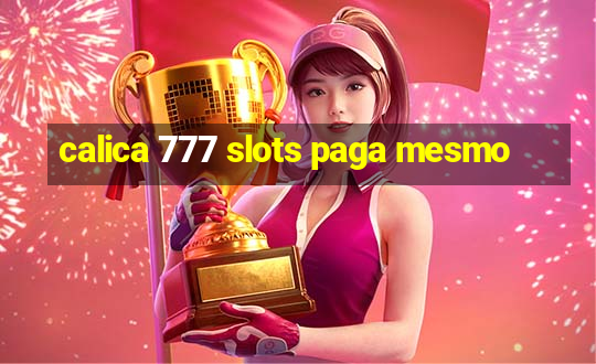 calica 777 slots paga mesmo