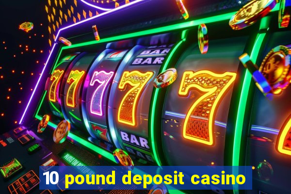 10 pound deposit casino