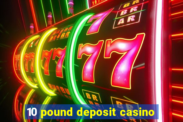 10 pound deposit casino