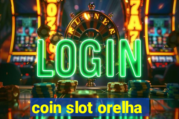 coin slot orelha