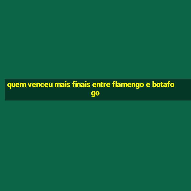 quem venceu mais finais entre flamengo e botafogo