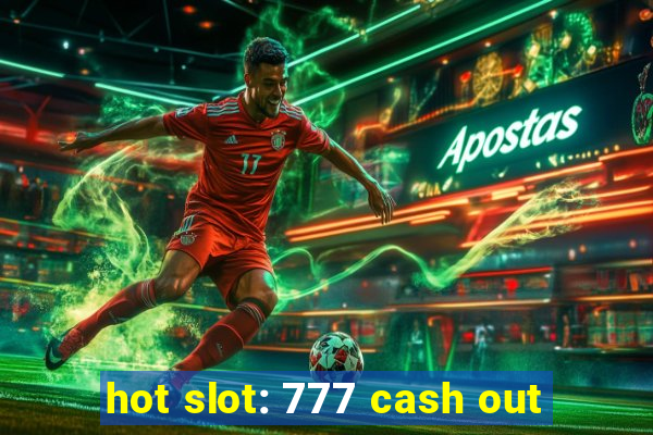 hot slot: 777 cash out