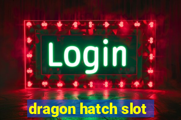 dragon hatch slot