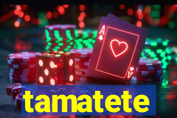 tamatete