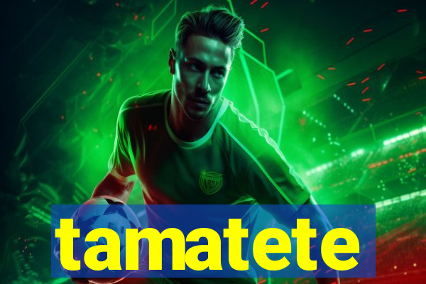 tamatete