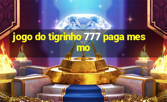 jogo do tigrinho 777 paga mesmo