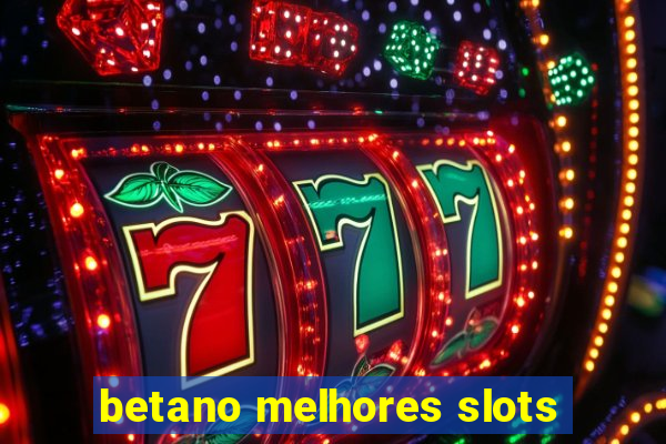 betano melhores slots