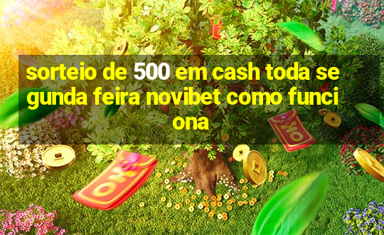 sorteio de 500 em cash toda segunda feira novibet como funciona