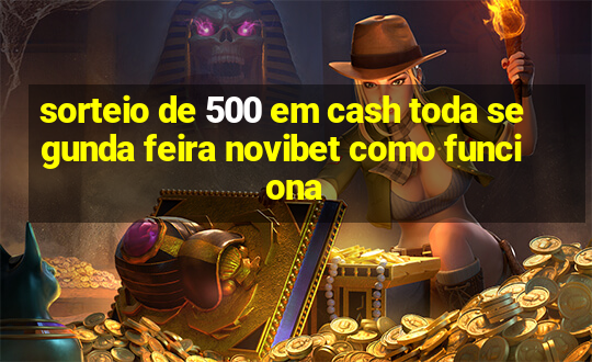 sorteio de 500 em cash toda segunda feira novibet como funciona