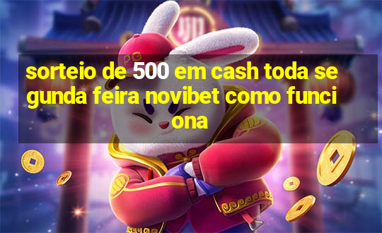 sorteio de 500 em cash toda segunda feira novibet como funciona