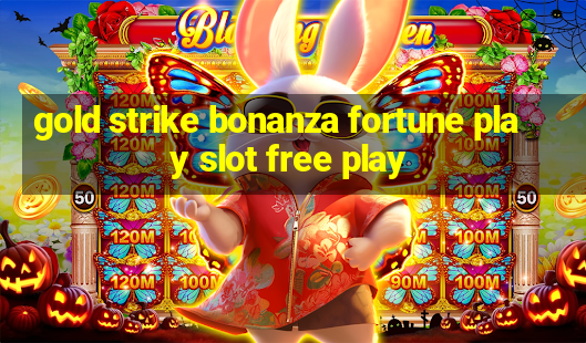 gold strike bonanza fortune play slot free play