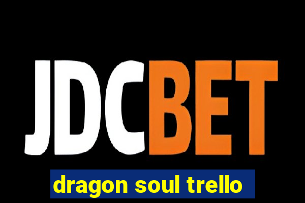 dragon soul trello