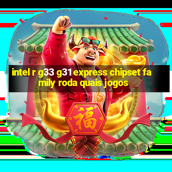 intel r g33 g31 express chipset family roda quais jogos