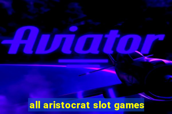 all aristocrat slot games