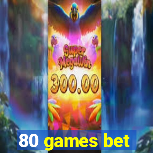 80 games bet