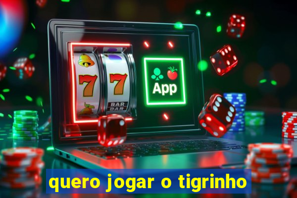 quero jogar o tigrinho