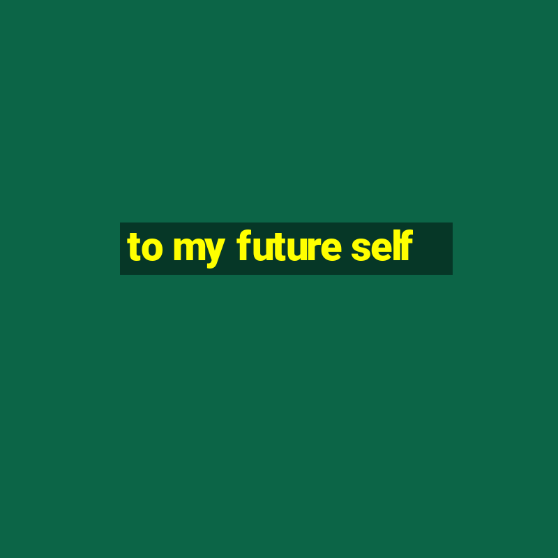 to my future self