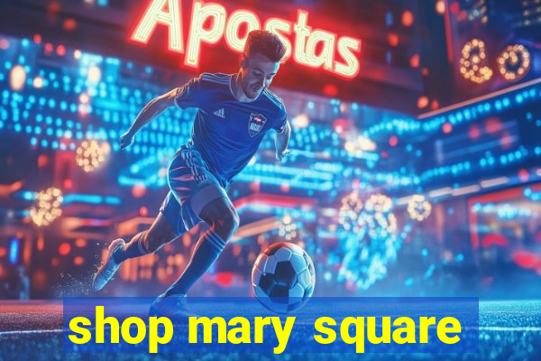 shop mary square