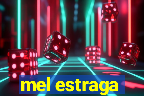 mel estraga