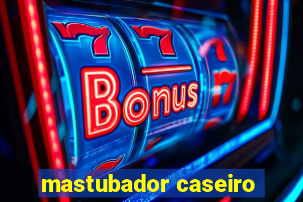 mastubador caseiro