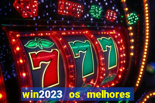 win2023 os melhores jogos de cassino