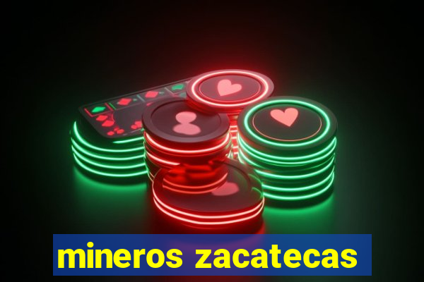 mineros zacatecas