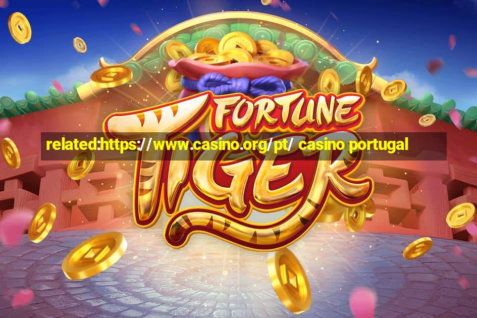 related:https://www.casino.org/pt/ casino portugal