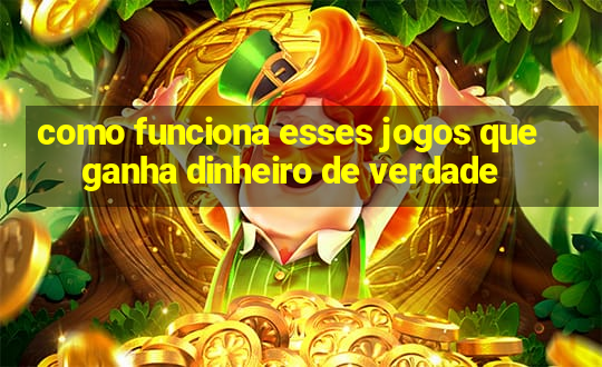 como funciona esses jogos que ganha dinheiro de verdade