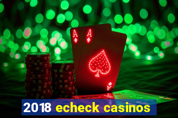 2018 echeck casinos