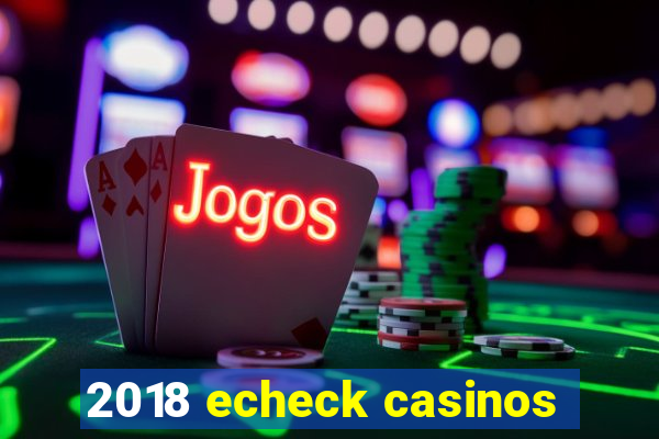 2018 echeck casinos