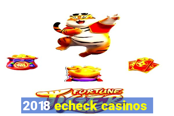 2018 echeck casinos