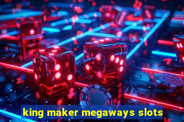 king maker megaways slots