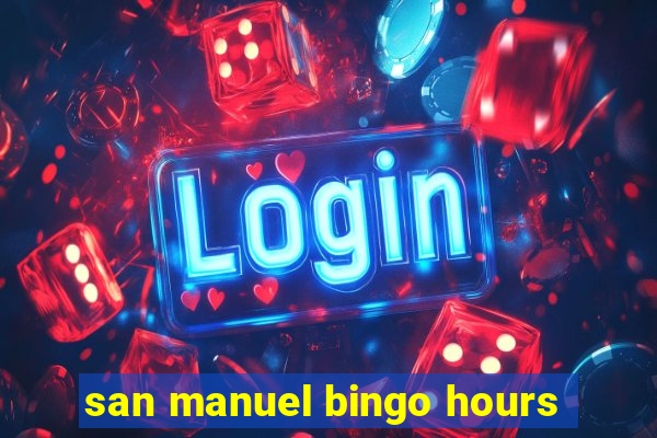 san manuel bingo hours