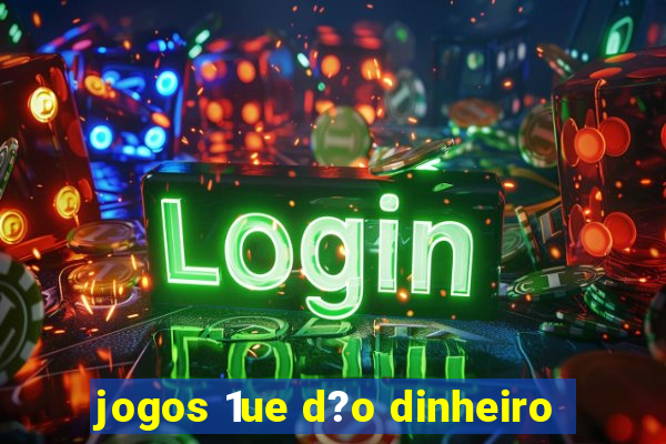 jogos 1ue d?o dinheiro