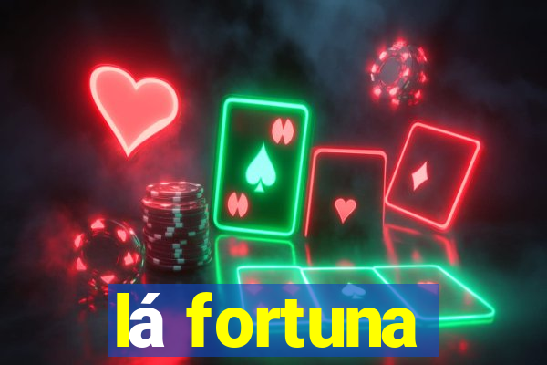 lá fortuna